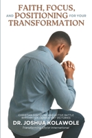 Faith, Focus, and Positioning for your Transformation: The Discipline of Waiting, Trusting, and Receiving Divine Transformation B0FT97VS6H Book Cover