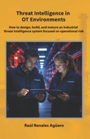 Threat Intelligence in OT Environments: How to design, build, and mature an industrial threat intelligence system focused on operational risk (Strategic Industrial Cybersecurity Series) B0GQZHLHPP Book Cover
