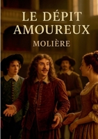 Le Dépit amoureux: Comédie d'amour et de quiproquos entre jalousie et intrigue raffinée 232263560X Book Cover