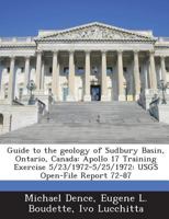 Guide to the geology of Sudbury Basin, Ontario, Canada: Apollo 17 Training Exercise 5/23/1972-5/25/1972: USGS Open-File Report 72-87 1287210872 Book Cover