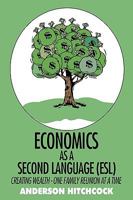 Economics as a Second Language (ESL): Creating Wealth - One Family Reunion at a Time 1440191883 Book Cover