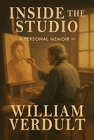 Inside the Studio: A Personal Memoir of William Verdult: A Personal Journey with William Verdult (The Dutch Master’s Enduring Legacy Series) 1967367930 Book Cover