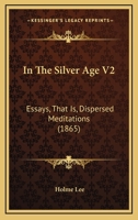In The Silver Age V2: Essays, That Is, Dispersed Meditations 1104183021 Book Cover