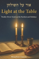 Light at the Table: Weekly Divrei Torah on the Parshiot and Holidays B0FRGBXNKX Book Cover
