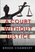 A Court Without Justice: Administrative Law, the Constitution, and Me 1735027200 Book Cover