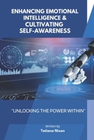 Enhancing Emotional Intelligence & Cultivating Self-Awareness: "Unlocking the Power Within" B0CKD8S8SZ Book Cover