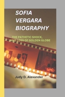 SOFIA VERGARA BIOGRAPHY: The Pathetic Shock, and Loss of Golden Globe B0DSGB55CB Book Cover