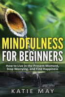 Mindfulness for Beginners: How to Live in the Present Moment, Stop Worrying, and Find Happiness null Book Cover