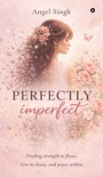 Perfectly Imperfect: Finding strength in flaws, love in chaos, and peace within. B0GSX5V9RM Book Cover