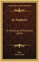 St. Stephen's: Or Pencilings Of Politicians 1164889796 Book Cover