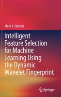 Intelligent Feature Selection for Machine Learning Using the Dynamic Wavelet Fingerprint 3030493946 Book Cover