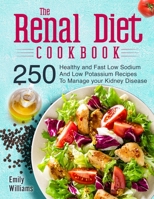 The Renal Diet Cookbook: 250 Healthy and Fast Low Sodium and Low Potassium Recipes to Manage your Kidney Disease 1802114033 Book Cover