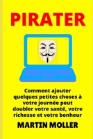 Pirater: Comment ajouter quelques petites choses à votre journée peut doubler votre santé, votre richesse et votre bonheur (Hack It) (French Edition) 1659699517 Book Cover