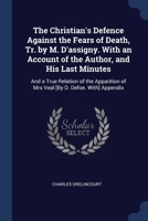 The Christian's Defence Against the Fears of Death, Tr. by M. D'assigny. With an Account of the Author, and His Last Minutes: And a True Relation of t 1376459140 Book Cover