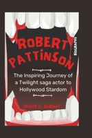 Robert Pattinson Biography: The Inspiring Journey of a Twilight saga actor to Hollywood Stardom B0DWKGGFDK Book Cover