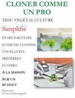 Clonez comme un pro Culture de tissus végétaux simplifiée Guide 1792389922 Book Cover