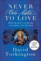 Never Too Late To Love (Large Print Edition): Our Lady's Sublime Teaching on Prayer 1806900386 Book Cover