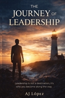 The Journey of Leadership: Leadership is not a destination, it's who you become along the way. (The Leadership Compass: Five Paths to Empowerment, Reflection, Metrics, and Success) B0FH5L3LRC Book Cover