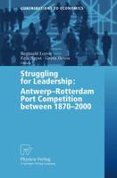Struggling for Leadership: Antwerp-Rotterdam Port. Competition 1870 - 2000: Proceedings of the International Conference on Comparative Antwerp-Rotterdam ... 10-11 May, 2001 (Contributions to Economics 3790815241 Book Cover