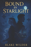 Bound by Starlight: A Celestial Fantasy Romance Adventure of Destiny and Forbidden Magic B0F4MWHY31 Book Cover