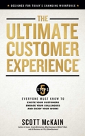 The Ultimate Customer Experience: 5 Steps Everyone Must Know to Excite Your Customers, Engage Your Colleagues, and Enjoy Your Work 1637632126 Book Cover
