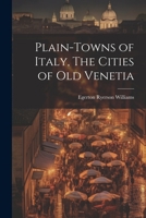 Plain-towns of Italy, The Cities of Old Venetia 1022047841 Book Cover
