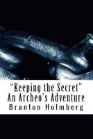 "Keeping the Secret" An Archeo's Adventure: Sam 'n Me Adventure Books 1505667755 Book Cover