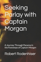 Seeking Parlay with Captain Morgan: A Journey Through Panama in the Footsteps of Captain Morgan B0BR9DMKN5 Book Cover