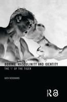 Boxing, Masculinity and Identity: The 'I' of the Tiger 0415367719 Book Cover