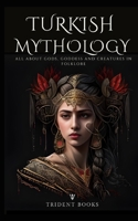 Turkish Mythology: All About Gods, Goddess and Creatures in Turkish Folklore B0BXNCQG5N Book Cover