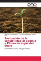 Evaluación de la sensibilidad al Cadmio y Plomo en algas del suelo: (Chlorella vulgaris, Oocystaceae) 3841758509 Book Cover