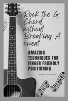 Rock the G chord without breaking a sweat: Amazing Techniques for finger friendly positioning B0CH2CQR42 Book Cover