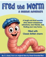 Fred the Worm - A Seaside Adventure: A laugh-out-loud seaside adventure about unexpected adventure, new friends, and finding your way home (The Adventures of Fred the Worm) B0H1YD7PPH Book Cover