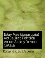 !May Mes Monarquia! Actualitat Politica en un Acte y 'n vers Catalá 1115061496 Book Cover