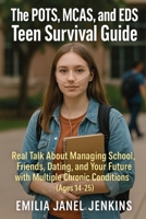 The POTS, MCAS, and EDS Teen Survival Guide: Real Talk About Managing School, Friends, Dating, and Your Future with Multiple Chronic Conditions (Ages 14-25) 1764034848 Book Cover