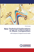 New Technical Explorations in Music Composition: with analyses of original musical works 3659138940 Book Cover