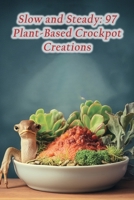Slow and Steady: 97 Plant-Based Crockpot Creations B0CLNPCFYV Book Cover