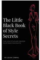 The Little Black Book of Style Secrets : Find Your Personal Style and Unleash Your Inner Fashionista 1687112959 Book Cover