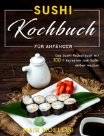 Sushi Kochbuch für Anfänger: Das Sushi Rezeptbuch mit 100 + Rezepten zum Sushi selber machen 1803199210 Book Cover