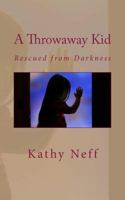 A Throwaway Kid: Rescued from Darkness 0991348389 Book Cover