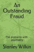 An Outstanding Fraud~the problems with psychiatry 1791397964 Book Cover