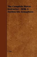 The Complete Morse Instructor - With a Section on Semaphore 1444699091 Book Cover