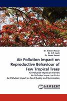 Air Pollution Impact on Reproductive Behaviour of Few Tropical Trees: Air Pollution Impact on Flowers Air Pollution Impact on Fruits Air Pollution Impact on Seed Quality and Germination 3843388350 Book Cover