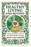 Healthy Living and Beyond: The Boone 5-Pillar System for Real-World Health at Any Age B0G6GTVHXV Book Cover