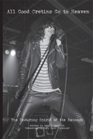 All Good Cretins Go To Heaven: The Enduring Spirit of the Ramones 1916864945 Book Cover