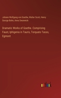 Dramatic Works of Goethe. Comprising Faust, Iphigenia in Tauris, Torquato Tasso, Egmont 3385379350 Book Cover