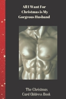 All I Want For Christmas is My Gorgeous Husband The Christmas Card Address Book: High Quality Christmas Card Record Address List log Book Organiser To Track Cards You Both receive and Send During The  1088952283 Book Cover