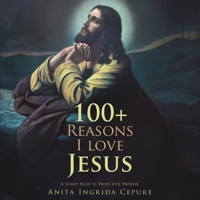 100+ Reasons I Love Jesus: A Great Book to Read and Reread. 1489726349 Book Cover