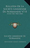 Bulletin De La Societe Linneenne De Normandie V7-8: Annee 1861-1863 (1864) 1168498856 Book Cover