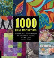 1000 Quilt Inspirations: Colorful and Creative Designs for Traditional, Modern, and Art Quilts 159253984X Book Cover